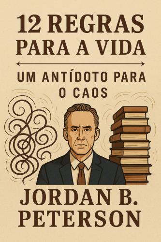 Book 12 Rules for Life: An Antidote to Chaos, summary (12 Regras para a Vida: Um Antídoto para o Caos) in Portuguese