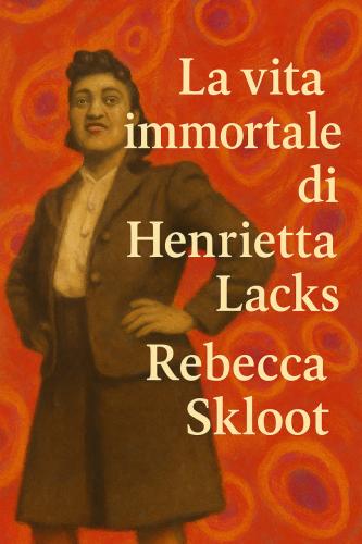 Buch Die Unsterblichkeit der Henrietta Lacks, Zusammenfassung (La vita immortale di Henrietta Lacks) auf Italienisch