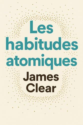 Книга Атомные привычки, краткое содержание (Les habitudes atomiques) на французском