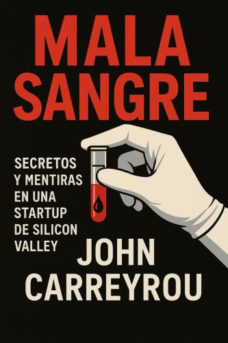 Book Una sola goccia di sangue. Segreti e bugie di una startup nella Silicon Valley, sommario (Mala sangre: Secretos y mentiras en una StartUp de Silicon Valley) su spagnolo