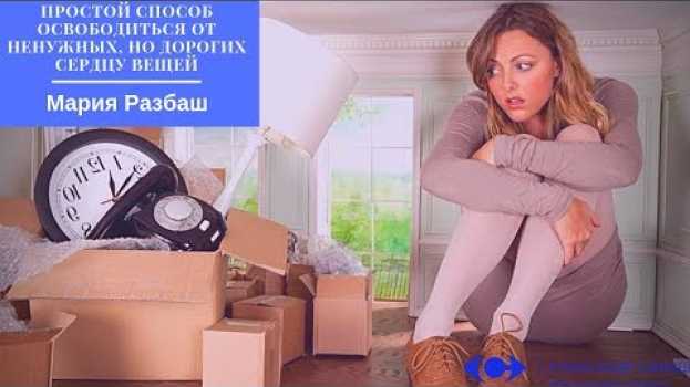 Video "Простой способ освободиться от ненужных, но дорогих сердцу вещей" Мария Разбаш po polsku