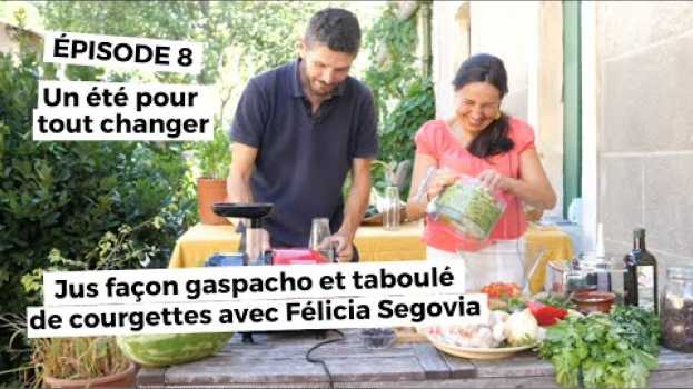 Video Un été pour tout changer (épisode 8) : jus façon gaspacho et taboulé de courgette avec Felicia en español