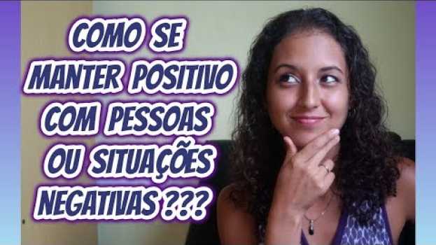 Video Como se manter POSITIVO com pessoas ou situações NEGATIVAS??? in English