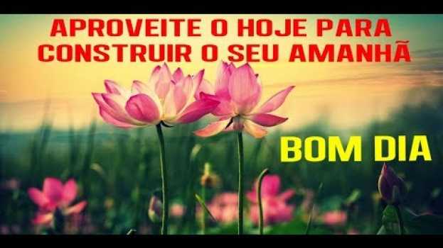 Video Aproveite o Hoje Para Construir o Seu Amanhã / Mensagem de Bom Dia   türkçe