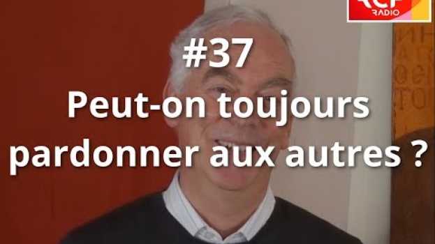Video #37 - Peut-on toujours pardonner aux autres ?   türkçe