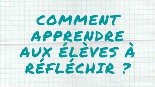 Video Comment apprendre aux élèves à réfléchir ? | Education en español