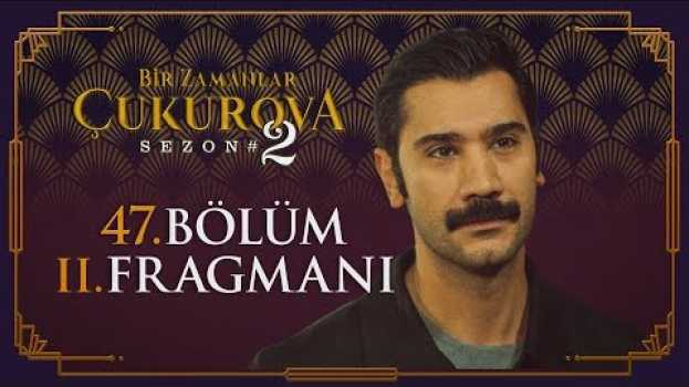 Video Bir Zamanlar Çukurova 47. Bölüm 2. Fragmanı en français