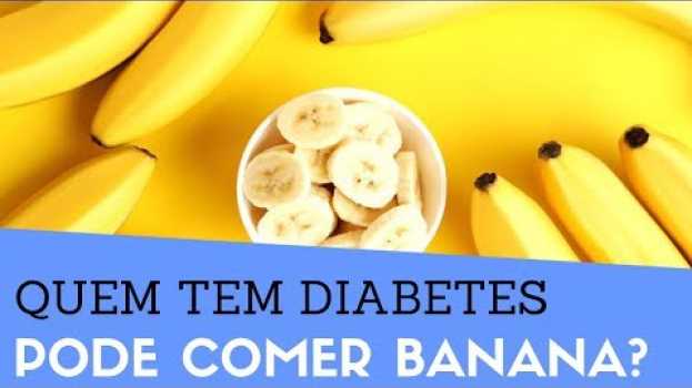 Video Quem Tem Diabetes Pode Comer BANANA?  Será que DIABÉTICO pode comer banana? en français