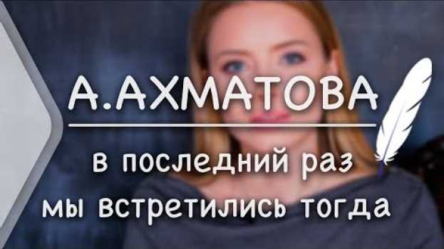 Video А.Ахматова - В последний раз мы встретились тогда (Стих и Я)   türkçe
