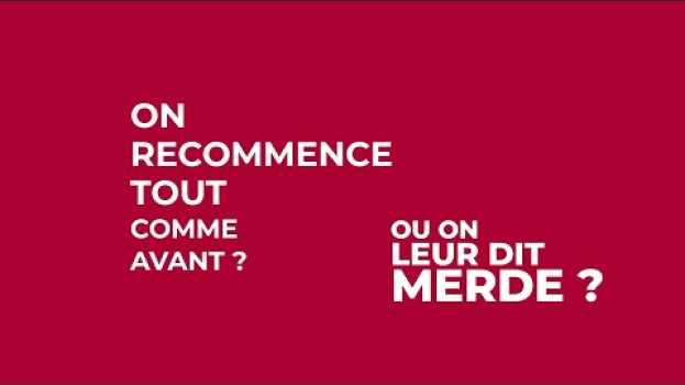 Video On recommence tout comme avant ? Ou on leur dit merde ? in English