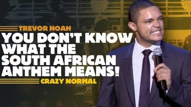 Video "You Don't Know What The South African Anthem Means!" - Trevor Noah - (Crazy Normal) em português