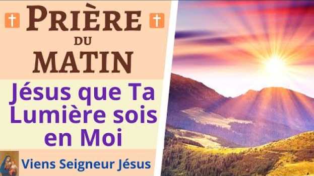 Video 🙏❤ Prière du MATIN - Jésus que Ta Lumière sois en moi - Prière du Jour - Prière de Protection   türkçe