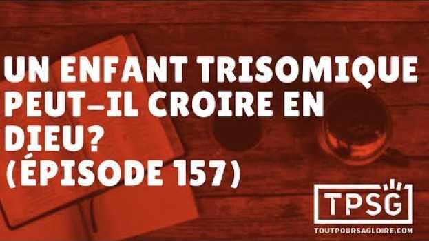 Video Un enfant trisomique peut-il croire en Dieu? (Épisode 157) auf Deutsch