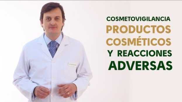 Video Cosmetovigilancia: cuando los productos cosméticos generan reacciones adversas. #Dermofarmacia en français