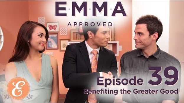 Video Benefiting the Greater Good - Emma Approved Ep: 39 auf Deutsch