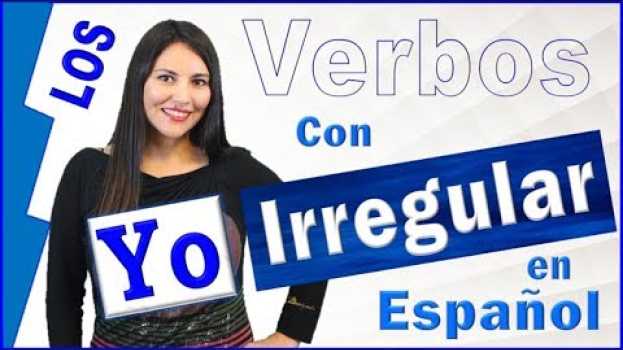 Video 11. Gramática - Verbos Irregulares Forma Yo  [Irregular Yo Forms] Irregular Verbs auf Deutsch