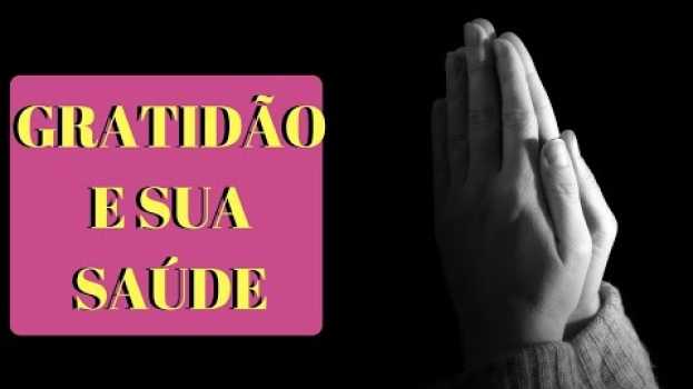 Video GRATIDÃO E SUA SAÚDE - SABIA QUE AGRADECER FAZ BEM? su italiano