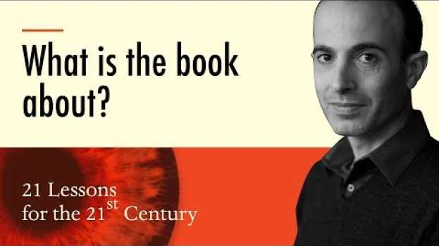 Video 1. 'What is the book about?' - Yuval Noah Harari on 21 Lessons for the 21st Century em português