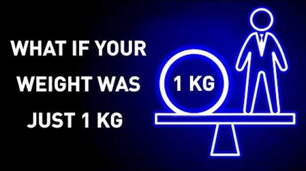 Video What Would Happen If You Weight 1 Kg   türkçe