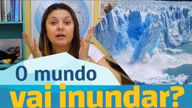 Video O mundo vai inundar! O mar vai subir 6 metros! Será? |Gelo na Bagagem | #09 auf Deutsch