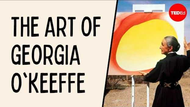Video How to see more and care less: The art of Georgia O'Keeffe - Iseult Gillespie   türkçe