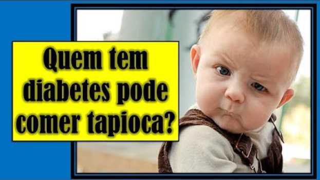 Video Quem tem diabetes pode comer Tapioca? in English