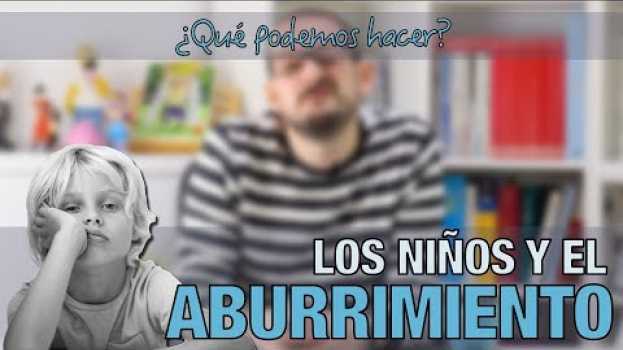 Video Los niños y el aburrimiento: ¿qué podemos hacer? auf Deutsch