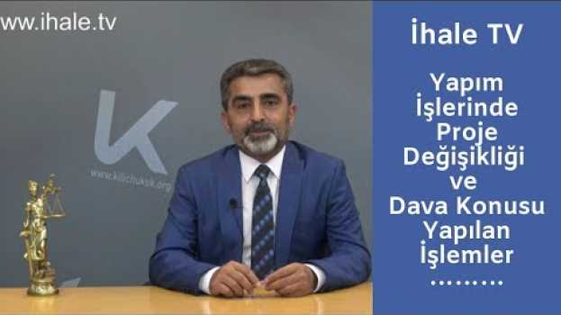 Видео Yapım İşlerinde, Proje Değişikliği ve Dava Konusu Yapılan İşlemler на русском