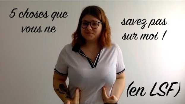 Video 5 choses que vous ne savez pas sur moi ! (en LSF) in English