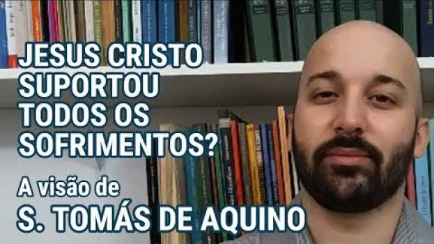 Video JESUS CRISTO SUPORTOU TODOS OS SOFRIMENTOS? - A visão de São Tomás de Aquino   türkçe