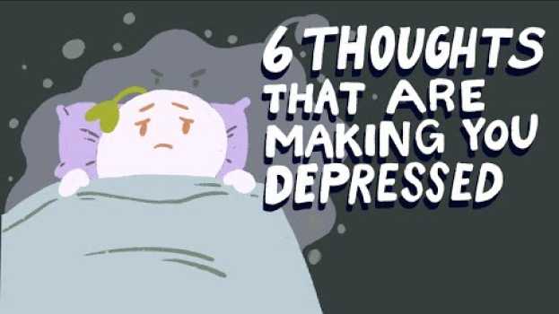 Video 6 Thoughts That Are Making You Depressed em português
