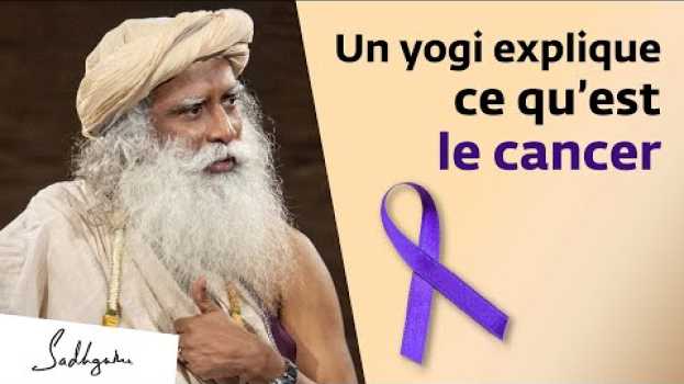 Video Qu'est-ce que le cancer et comment peut-on éviter d'en avoir un ?  | Sadhguru Français em português