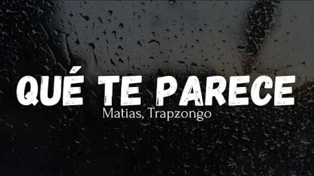 Video Qué Te Parece - Matias Ft. Trapzongo (Letra) em português
