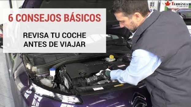 Video 6 Pasos para revisar tu mismo el Coche antes de Vacaciones | Terránea en français