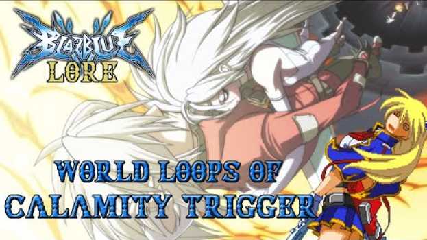 Video El mundo loop de Calamity Trigger | Blazblue Lore en français