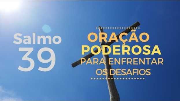 Video Salmo 39 - Oração Poderosa para enfrentar os desafios   türkçe