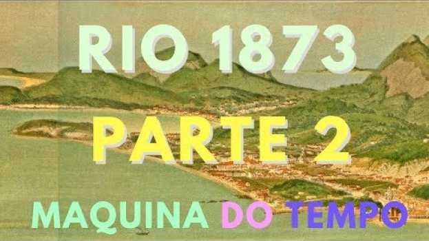 Video RIO EM 1873  - PARTE 2 - DO CENTRO ATÉ PRAIA FORMOSA en español