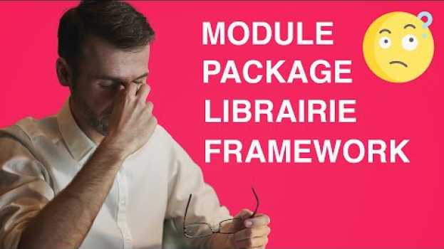 Video Module, package, librairie, framework... qui fait quoi ? in English