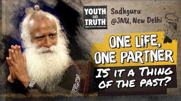 Video One Life, One Partner: Is It A Thing Of The Past? – Sadhguru   türkçe