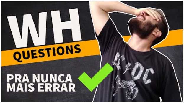 Video WH Questions | O que são, quais são e como usar as Question Words [Como FAZER PERGUNTAS em INGLÊS] auf Deutsch