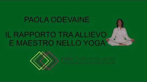 Video Il rapporto tra allievo e maestro nello yoga - Paola Odevaine - video 4 auf Deutsch