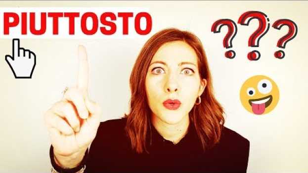 Video PIUTTOSTO - PIUTTOSTO CHE - PIUTTOSTO DI - O PIUTTOSTO: Cosa Significano e Come di Usano in ITALIANO em português