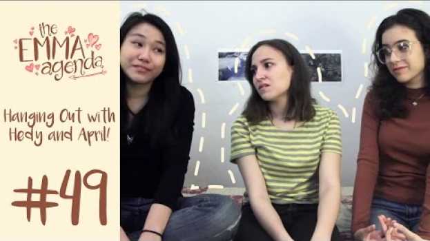 Video The Emma Agenda #49 || Hanging Out with Hedy and April! auf Deutsch