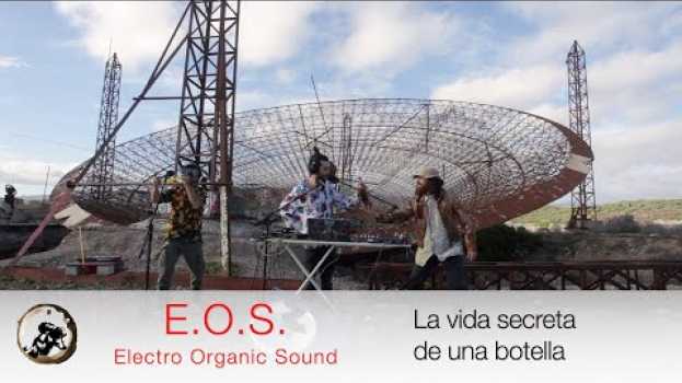 Video E.O.S. (Electro Organic Sound) -  La vida secreta de una botella (Acústicos Puipana #66) auf Deutsch