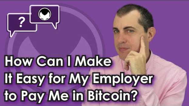 Video Getting paid in Bitcoin: How Can I Make It Easy for My Employer to Pay Me in Bitcoin?   türkçe