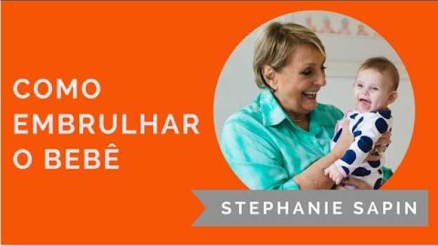 Video Stephanie Sapin - Como embrulhar o bebê para ele dormir bem en français