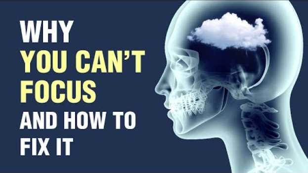 Video 10 Reasons Why You Can't Focus and How To Fix It su italiano