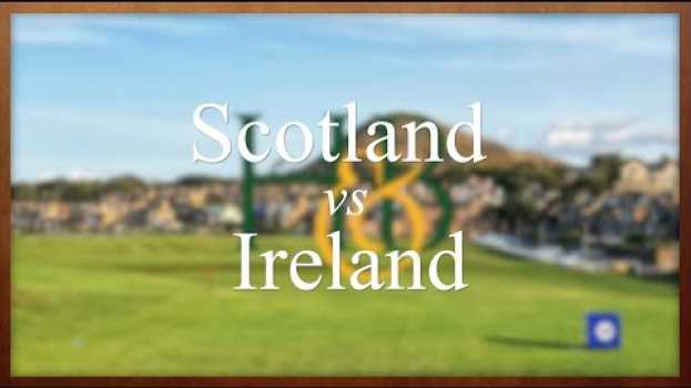 Video Scotland vs Ireland: Which is the Better Choice for a Golf Trip en español