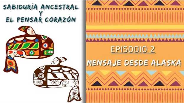 Video MENSAJE DESDE ALASKA [Sabiduría Ancestral y El Pensar Corazón 2] in English