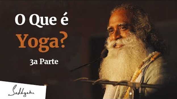 Video O Que é Yoga? 3ª Parte  | Sadhguru Português su italiano